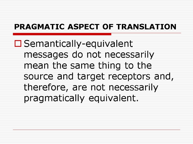 PRAGMATIC ASPECT OF TRANSLATION Semantically-equivalent messages do not necessarily mean the same thing to